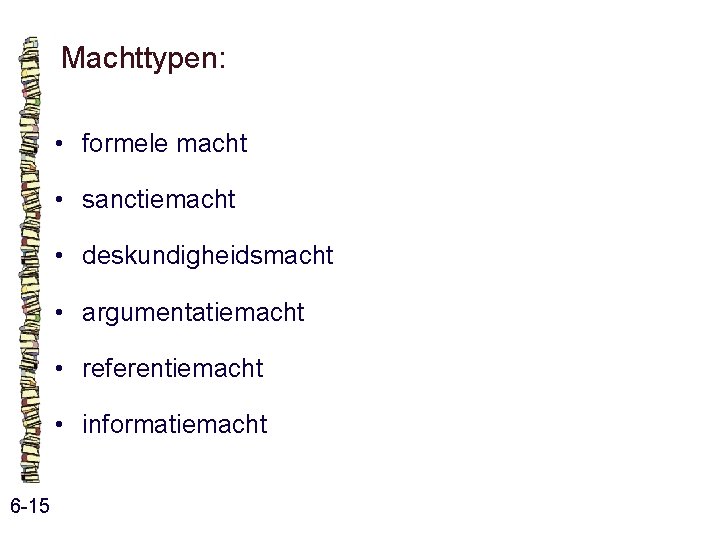 Machttypen: • formele macht • sanctiemacht • deskundigheidsmacht • argumentatiemacht • referentiemacht • informatiemacht Machttypen: • formele macht • sanctiemacht • deskundigheidsmacht • argumentatiemacht • referentiemacht • informatiemacht