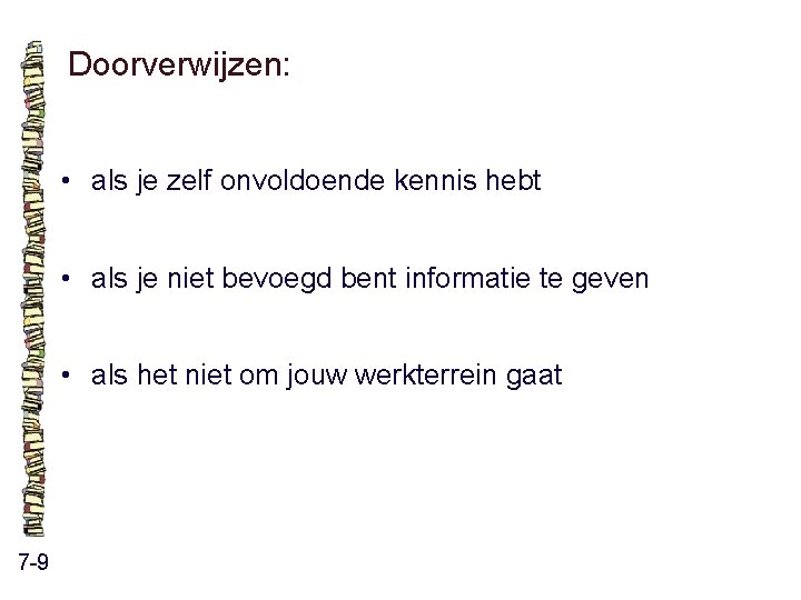 Doorverwijzen: • als je zelf onvoldoende kennis hebt • als je niet bevoegd bent Doorverwijzen: • als je zelf onvoldoende kennis hebt • als je niet bevoegd bent
