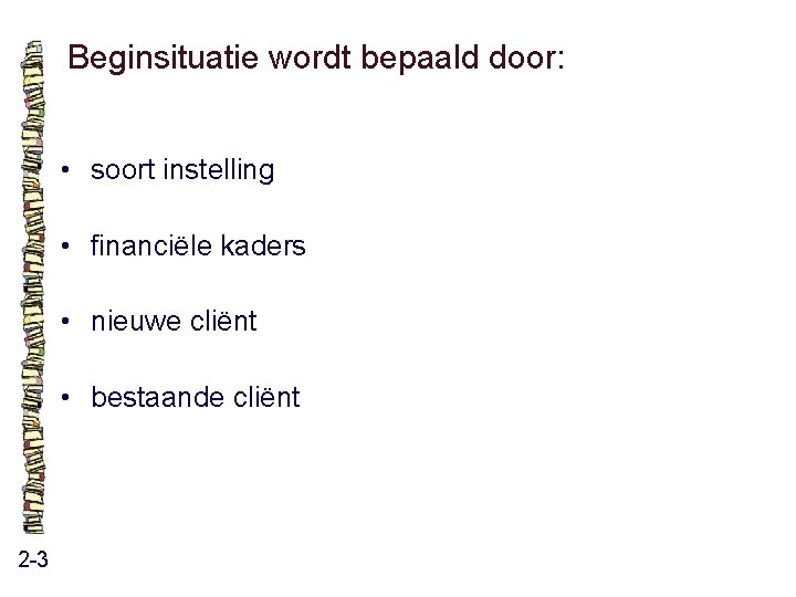 Beginsituatie wordt bepaald door: • soort instelling • financiële kaders • nieuwe cliënt • Beginsituatie wordt bepaald door: • soort instelling • financiële kaders • nieuwe cliënt •