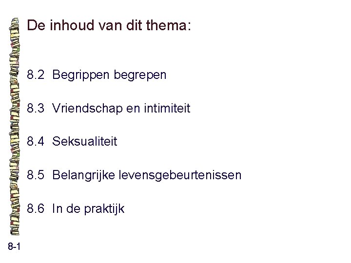 De inhoud van dit thema: 8. 2 Begrippen begrepen 8. 3 Vriendschap en intimiteit De inhoud van dit thema: 8. 2 Begrippen begrepen 8. 3 Vriendschap en intimiteit