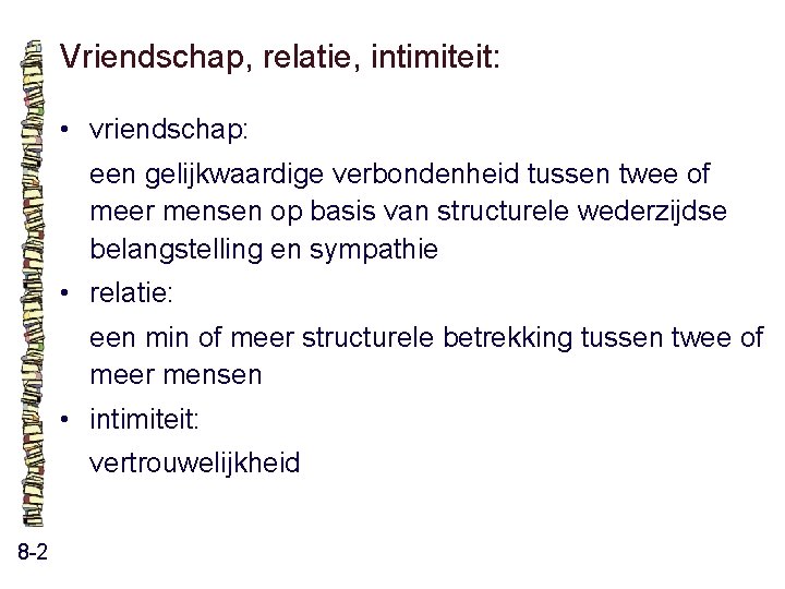 Vriendschap, relatie, intimiteit: • vriendschap: een gelijkwaardige verbondenheid tussen twee of meer mensen op Vriendschap, relatie, intimiteit: • vriendschap: een gelijkwaardige verbondenheid tussen twee of meer mensen op