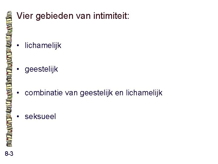 Vier gebieden van intimiteit: • lichamelijk • geestelijk • combinatie van geestelijk en lichamelijk Vier gebieden van intimiteit: • lichamelijk • geestelijk • combinatie van geestelijk en lichamelijk