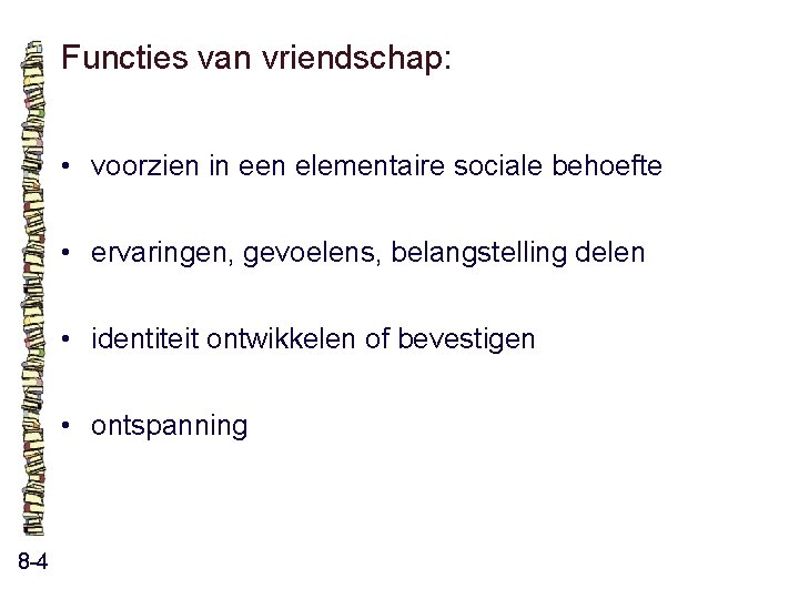 Functies van vriendschap: • voorzien in een elementaire sociale behoefte • ervaringen, gevoelens, belangstelling Functies van vriendschap: • voorzien in een elementaire sociale behoefte • ervaringen, gevoelens, belangstelling