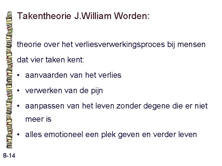 Takentheorie J. William Worden: theorie over het verliesverwerkingsproces bij mensen dat vier taken kent: Takentheorie J. William Worden: theorie over het verliesverwerkingsproces bij mensen dat vier taken kent: