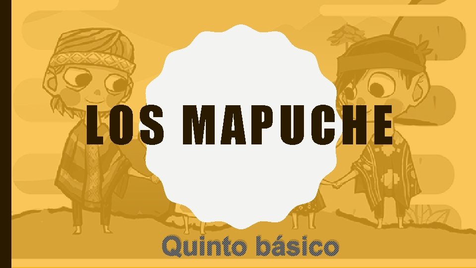 LOS MAPUCHE Quinto básico 
