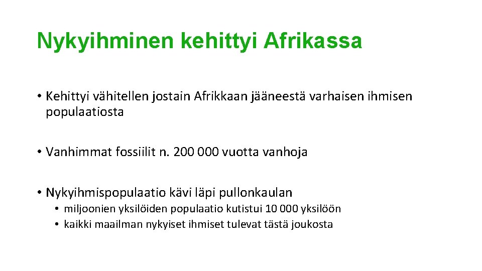 Nykyihminen kehittyi Afrikassa • Kehittyi vähitellen jostain Afrikkaan jääneestä varhaisen ihmisen populaatiosta • Vanhimmat