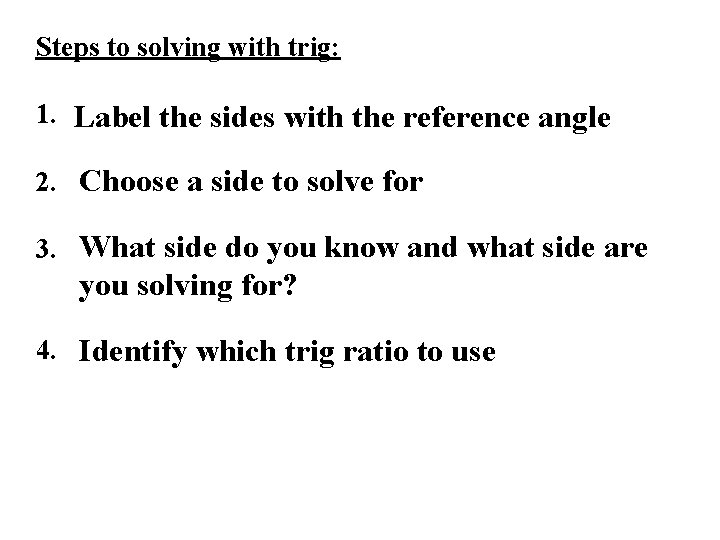 Steps to solving with trig: 1. Label the sides with the reference angle 2.