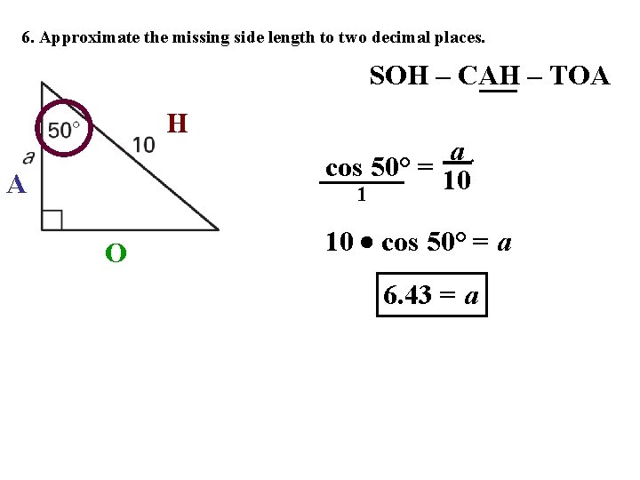 6. Approximate the missing side length to two decimal places. SOH – CAH –