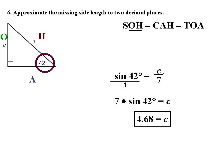 6. Approximate the missing side length to two decimal places. SOH – CAH –