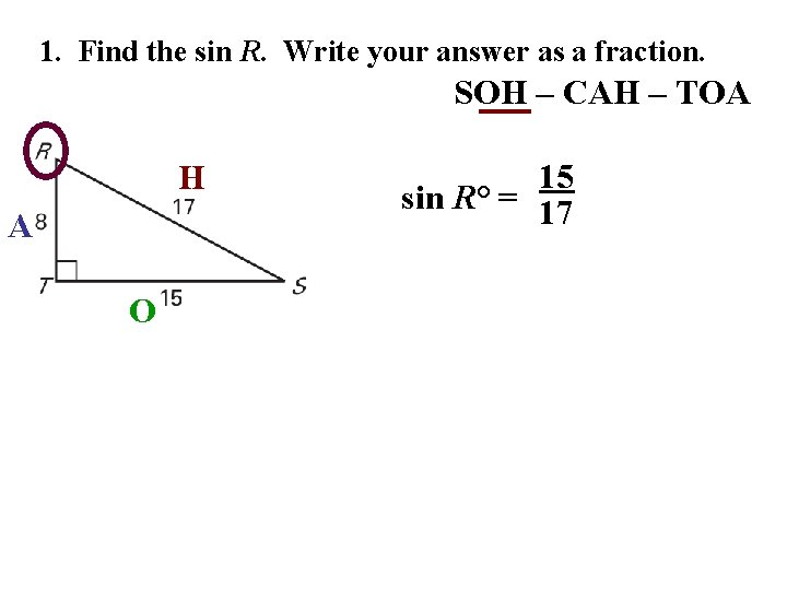 1. Find the sin R. Write your answer as a fraction. SOH – CAH