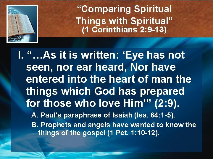 “Comparing Spiritual Things with Spiritual” (1 Corinthians 2: 9 -13) I. “…As it is