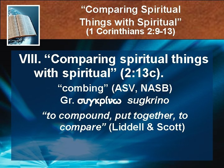 “Comparing Spiritual Things with Spiritual” (1 Corinthians 2: 9 -13) VIII. “Comparing spiritual things
