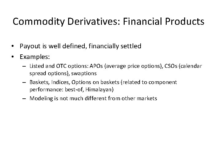 Commodity Derivatives: Financial Products • Payout is well defined, financially settled • Examples: –
