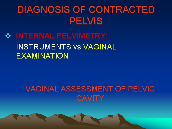 DIAGNOSIS OF CONTRACTED PELVIS v INTERNAL PELVIMETRY: INSTRUMENTS vs VAGINAL EXAMINATION VAGINAL ASSESSMENT OF