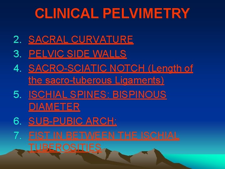 CLINICAL PELVIMETRY 2. SACRAL CURVATURE 3. PELVIC SIDE WALLS 4. SACRO-SCIATIC NOTCH (Length of