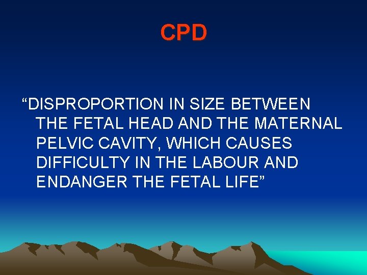 CPD “DISPROPORTION IN SIZE BETWEEN THE FETAL HEAD AND THE MATERNAL PELVIC CAVITY, WHICH