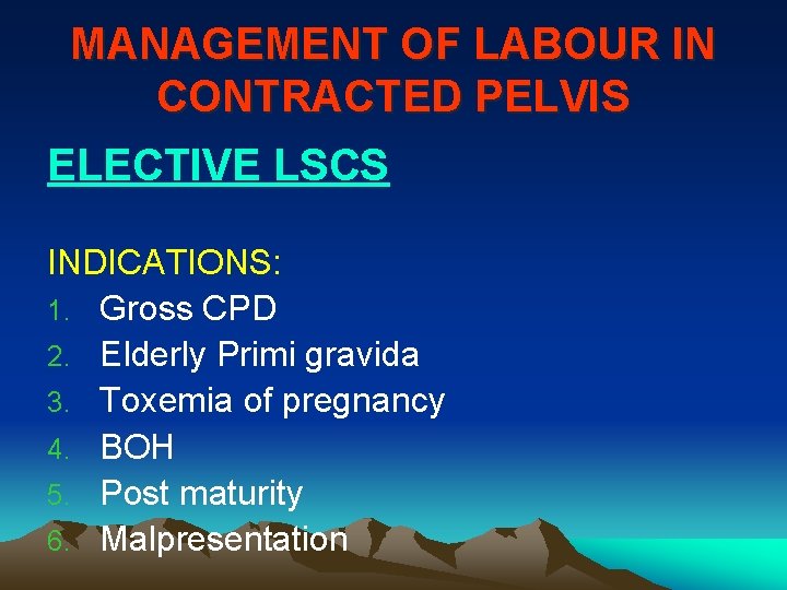 MANAGEMENT OF LABOUR IN CONTRACTED PELVIS ELECTIVE LSCS INDICATIONS: 1. Gross CPD 2. Elderly
