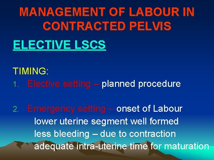 MANAGEMENT OF LABOUR IN CONTRACTED PELVIS ELECTIVE LSCS TIMING: 1. Elective setting – planned