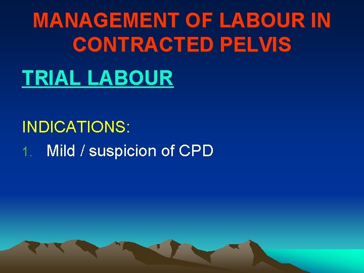 MANAGEMENT OF LABOUR IN CONTRACTED PELVIS TRIAL LABOUR INDICATIONS: 1. Mild / suspicion of