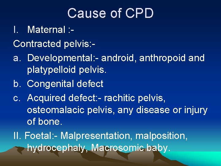 Cause of CPD I. Maternal : Contracted pelvis: a. Developmental: - android, anthropoid and