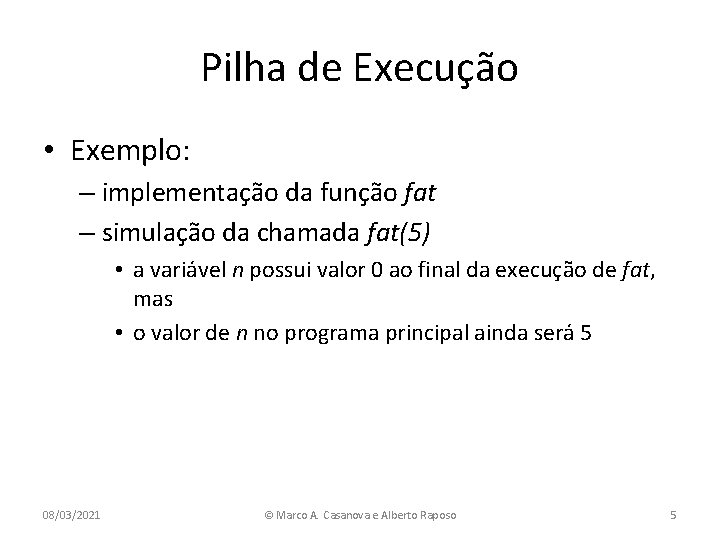 Pilha de Execução • Exemplo: – implementação da função fat – simulação da chamada