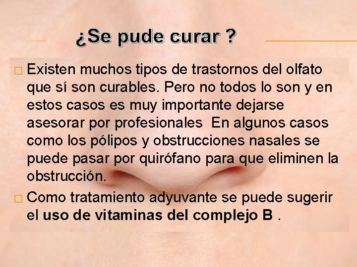  ¿Se pude curar ? � Existen muchos tipos de trastornos del olfato que
