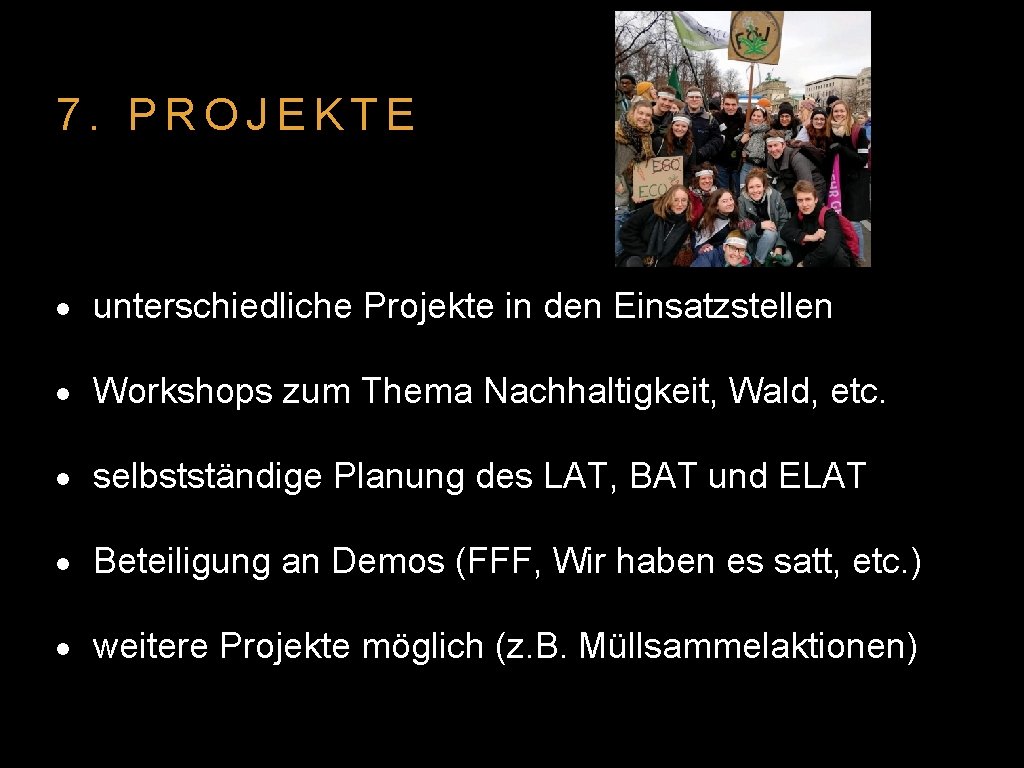 7. PROJEKTE unterschiedliche Projekte in den Einsatzstellen Workshops zum Thema Nachhaltigkeit, Wald, etc. selbstständige