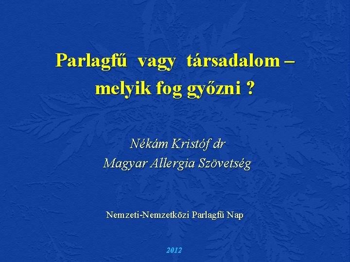 Parlagfű vagy társadalom – melyik fog győzni ? Nékám Kristóf dr Magyar Allergia Szövetség