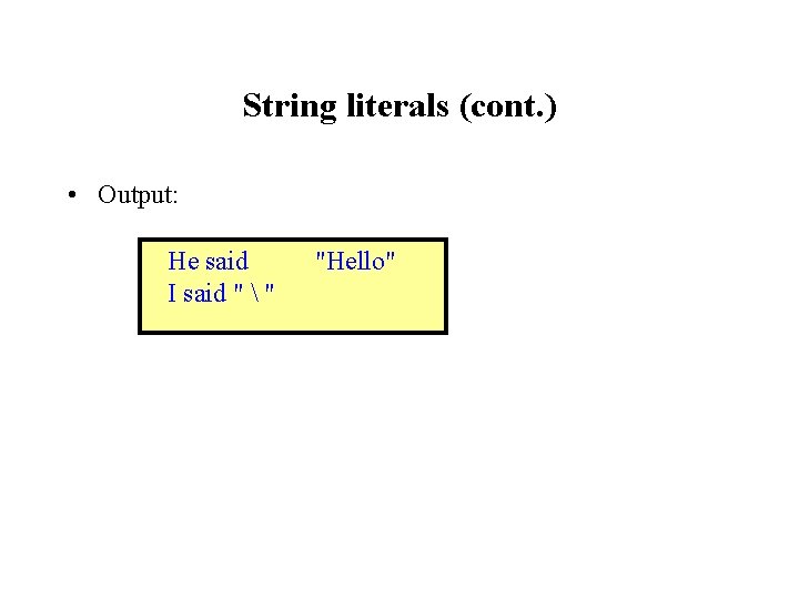 String literals (cont. ) • Output: He said "Hello" I said "  "