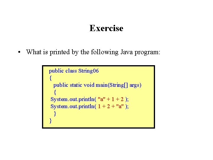 Exercise • What is printed by the following Java program: public class String 06