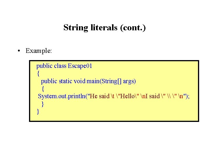 String literals (cont. ) • Example: public class Escape 01 { public static void