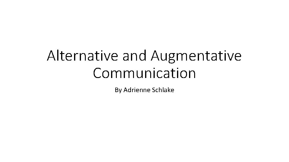 Alternative and Augmentative Communication By Adrienne Schlake 