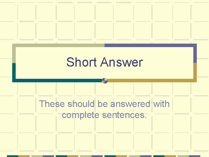 Short Answer These should be answered with complete sentences. 