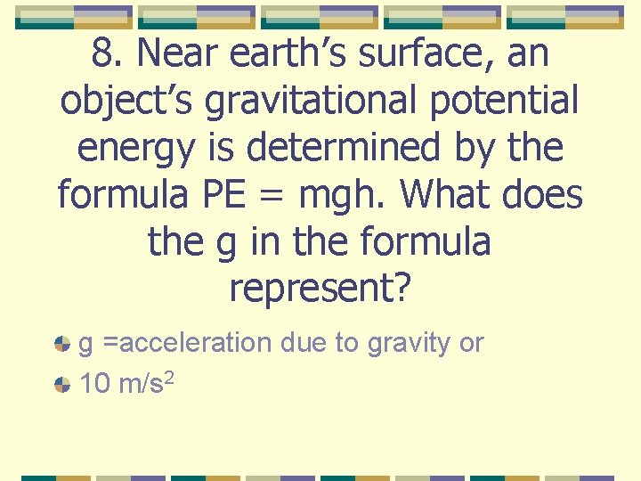 8. Near earth’s surface, an object’s gravitational potential energy is determined by the formula