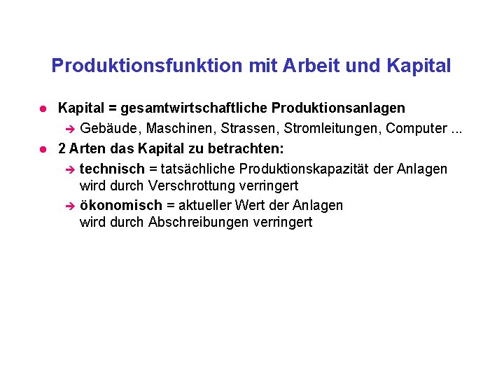 Produktionsfunktion mit Arbeit und Kapital l l Kapital = gesamtwirtschaftliche Produktionsanlagen è Gebäude, Maschinen,