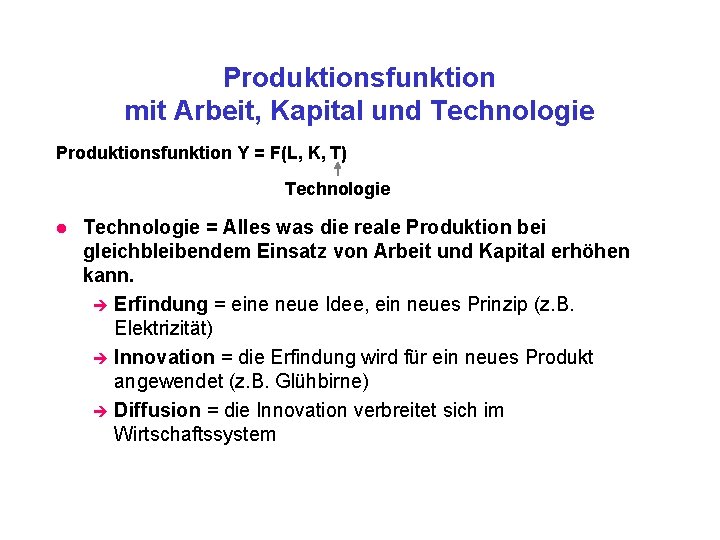 Produktionsfunktion mit Arbeit, Kapital und Technologie Produktionsfunktion Y = F(L, K, T) Technologie l