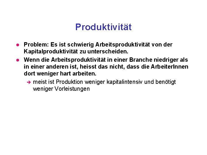 Produktivität l l Problem: Es ist schwierig Arbeitsproduktivität von der Kapitalproduktivität zu unterscheiden. Wenn