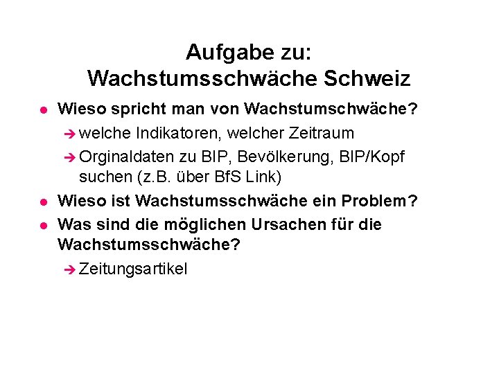 Aufgabe zu: Wachstumsschwäche Schweiz l l l Wieso spricht man von Wachstumschwäche? è welche