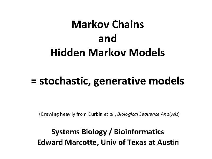 Markov Chains and Hidden Markov Models = stochastic, generative models (Drawing heavily from Durbin