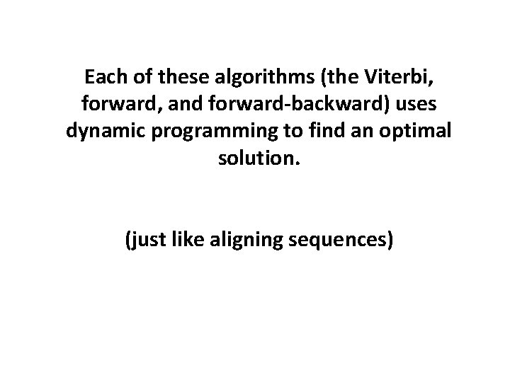 Each of these algorithms (the Viterbi, forward, and forward-backward) uses dynamic programming to find