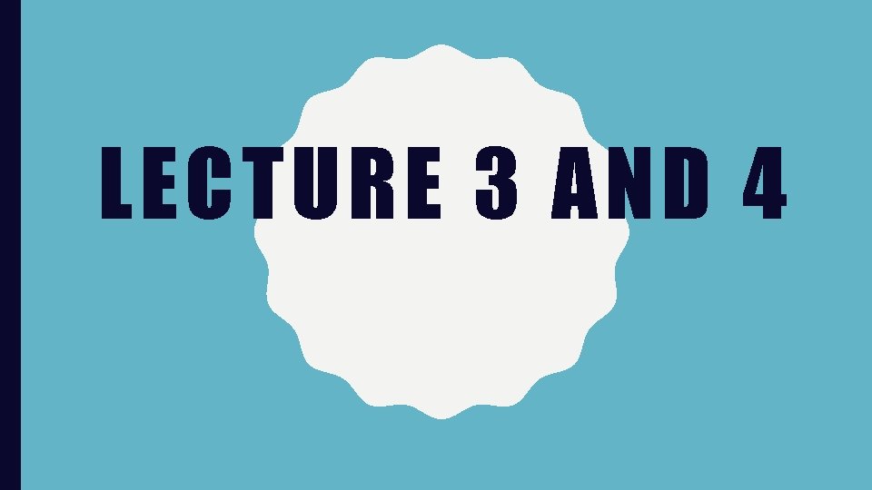 LECTURE 3 AND 4 