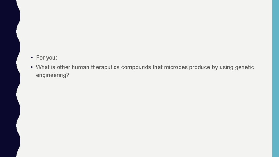  • For you: • What is other human theraputics compounds that microbes produce