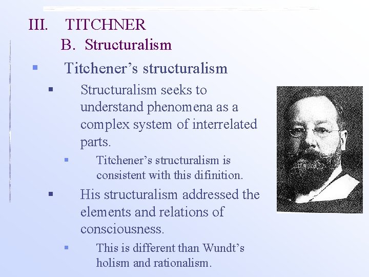 III. § TITCHNER B. Structuralism Titchener’s structuralism § Structuralism seeks to understand phenomena as III. § TITCHNER B. Structuralism Titchener’s structuralism § Structuralism seeks to understand phenomena as