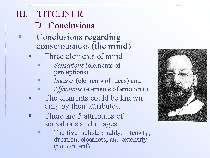 III. TITCHNER D. Conclusions regarding consciousness (the mind) § § Three elements of mind III. TITCHNER D. Conclusions regarding consciousness (the mind) § § Three elements of mind
