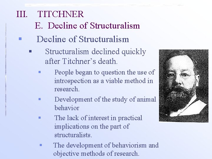 III. TITCHNER E. Decline of Structuralism § § Structuralism declined quickly after Titchner’s death. III. TITCHNER E. Decline of Structuralism § § Structuralism declined quickly after Titchner’s death.