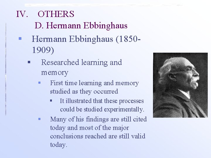 IV. § OTHERS D. Hermann Ebbinghaus (18501909) § Researched learning and memory § First IV. § OTHERS D. Hermann Ebbinghaus (18501909) § Researched learning and memory § First