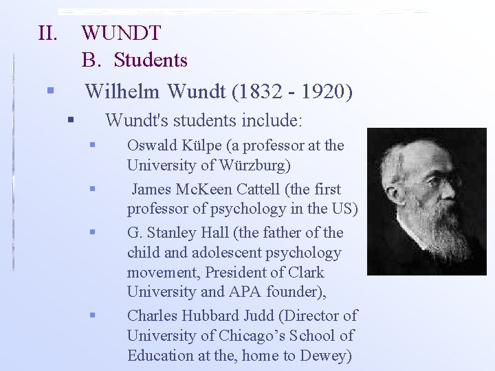 II. WUNDT B. Students Wilhelm Wundt (1832 - 1920) § § Wundt's students include: II. WUNDT B. Students Wilhelm Wundt (1832 - 1920) § § Wundt's students include: