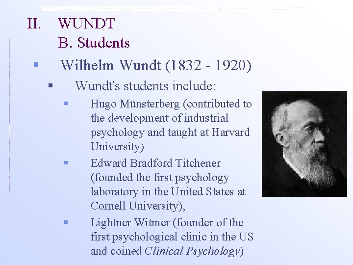 II. WUNDT B. Students Wilhelm Wundt (1832 - 1920) § § Wundt's students include: II. WUNDT B. Students Wilhelm Wundt (1832 - 1920) § § Wundt's students include: