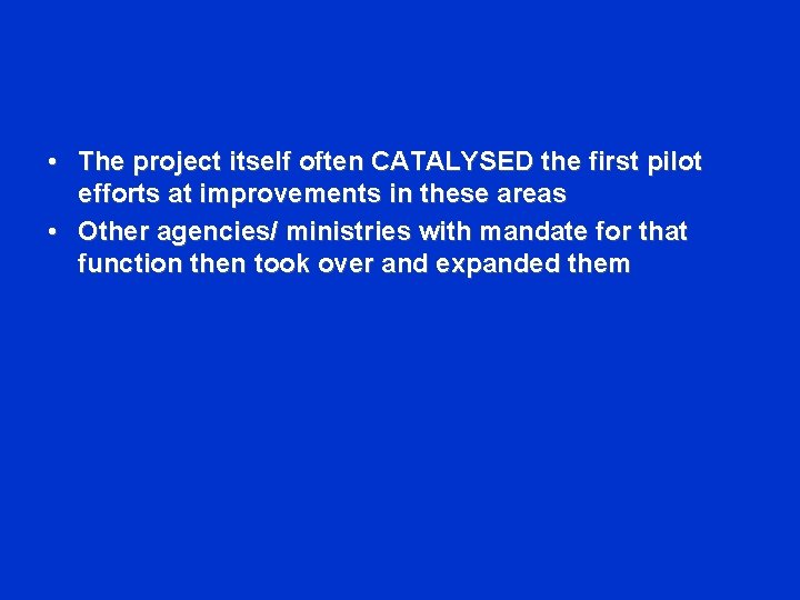  • The project itself often CATALYSED the first pilot efforts at improvements in