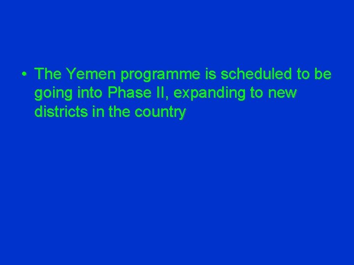  • The Yemen programme is scheduled to be going into Phase II, expanding